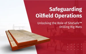 SiteSafe™ Drilling Rig Matting in Oil and Gas Sectors